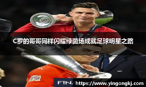 C罗的哥哥同样闪耀绿茵场成就足球明星之路